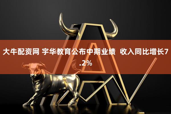 大牛配资网 宇华教育公布中期业绩  收入同比增长7.2%